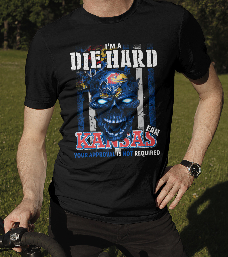 I'm A Die Hard Kansas Fan Your Approval Is Not Required KU Jayhawks T-Shirt