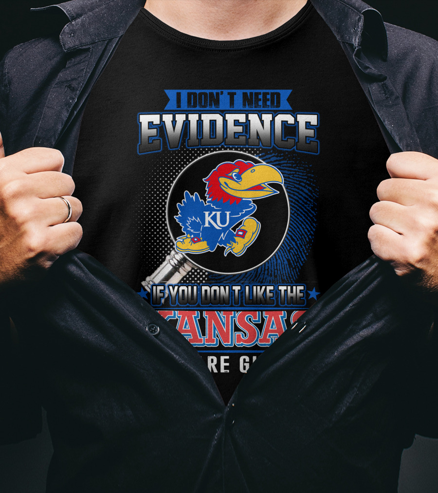I Don't Need Evidence If You Don't Like The Kansas Jayhawks You Are Guilty T-Shirt