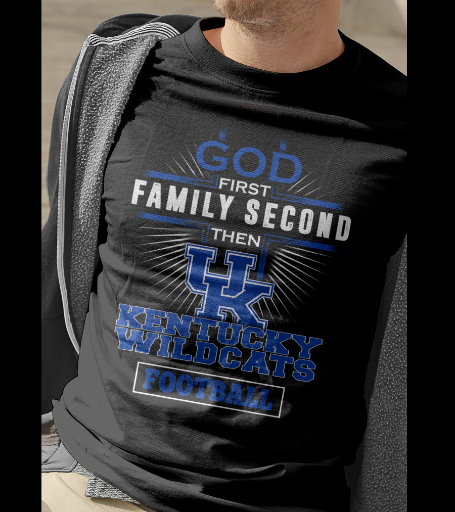 God First Family Second Then Kentucky Wildcats Football T-Shirt