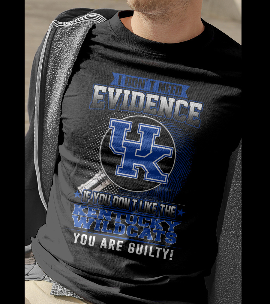 I Don't Need Evidence If You Don't Like The Kentucky Wildcats You Are Guilty T-Shirt