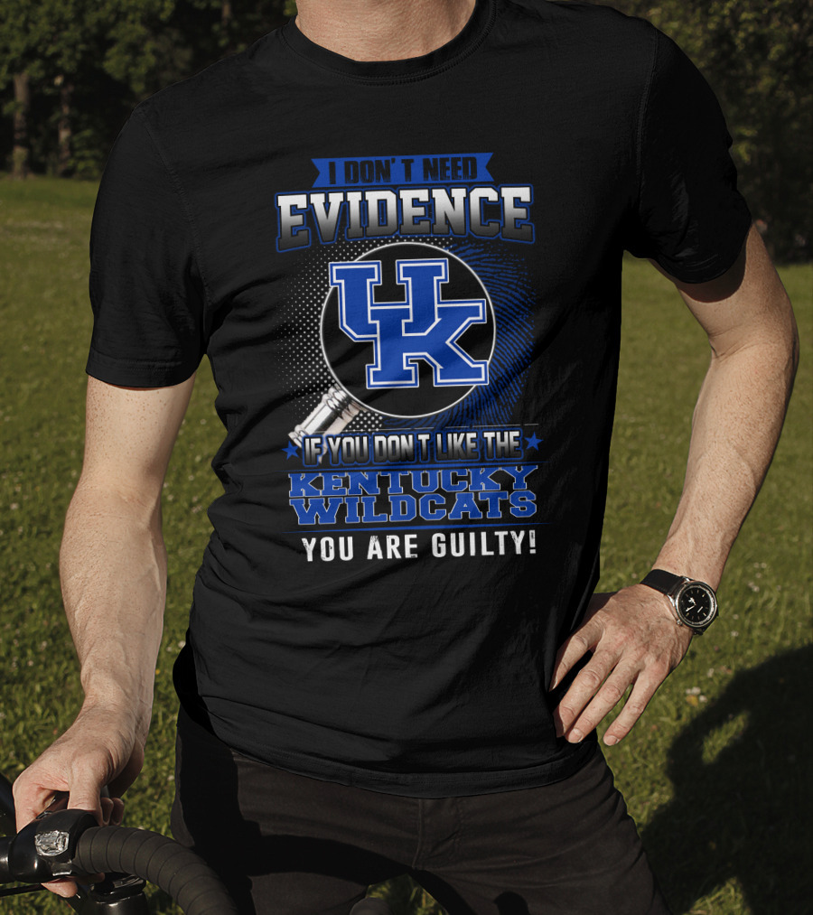 I Don't Need Evidence If You Don't Like The Kentucky Wildcats You Are Guilty T-Shirt
