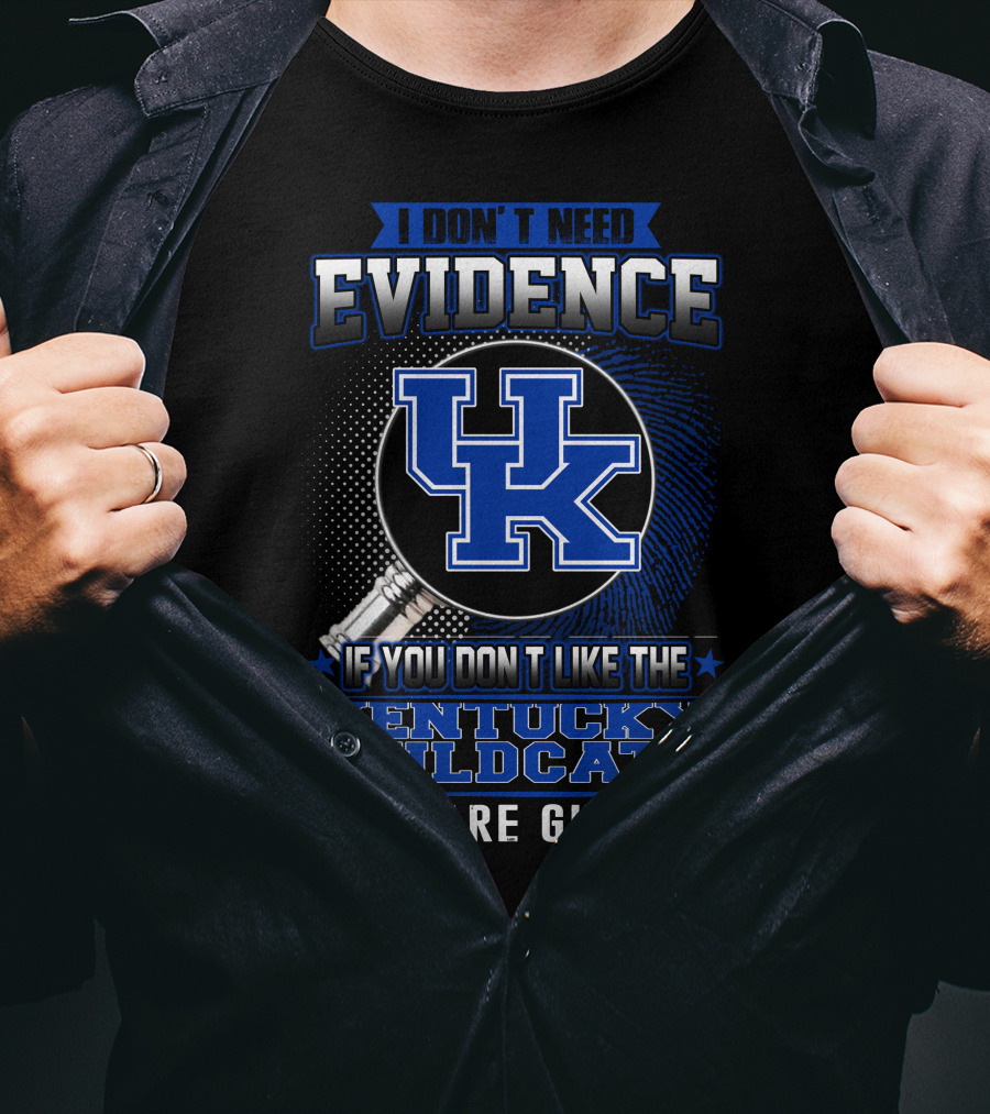 I Don't Need Evidence If You Don't Like The Kentucky Wildcats You Are Guilty T-Shirt