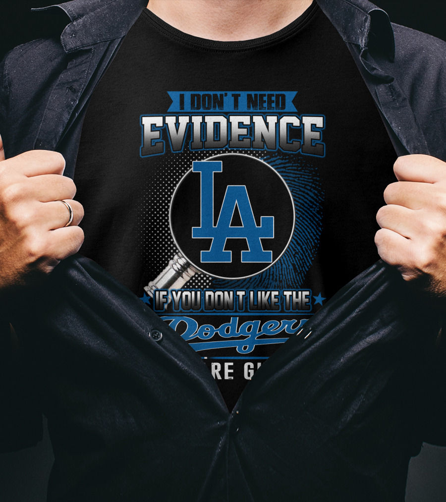 I Don't Need Evidence If You Don't Like The Dodgers You Are Guilty Los Angeles Dodgers T-Shirt