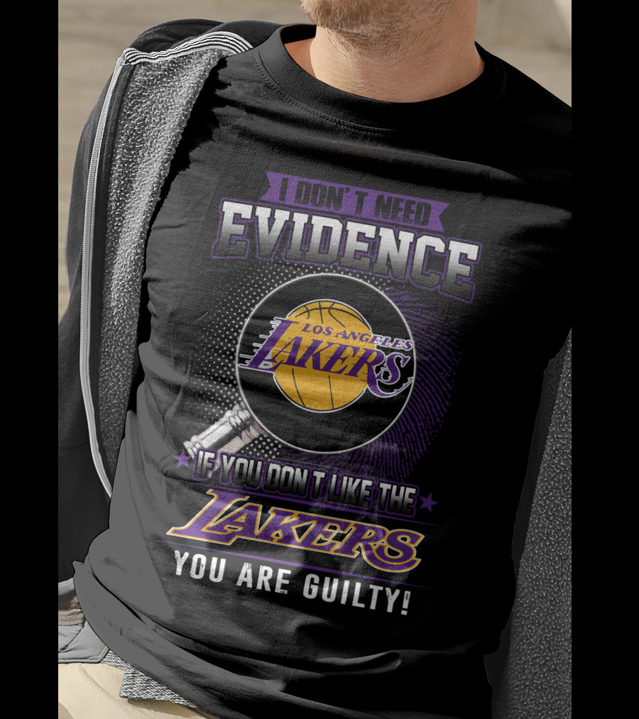 I Don't Need Evidence If You Don't Like The Los Angeles Lakers You Are Guilty T-Shirt