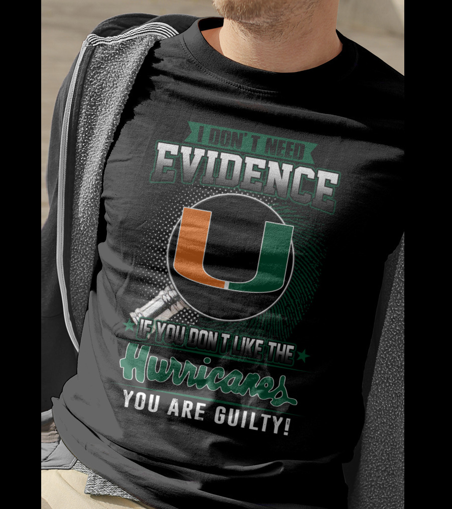 I Don't Need Evidence If You Don't Like The Hurricanes You Are Guilty Miami Hurricanes T-Shirt