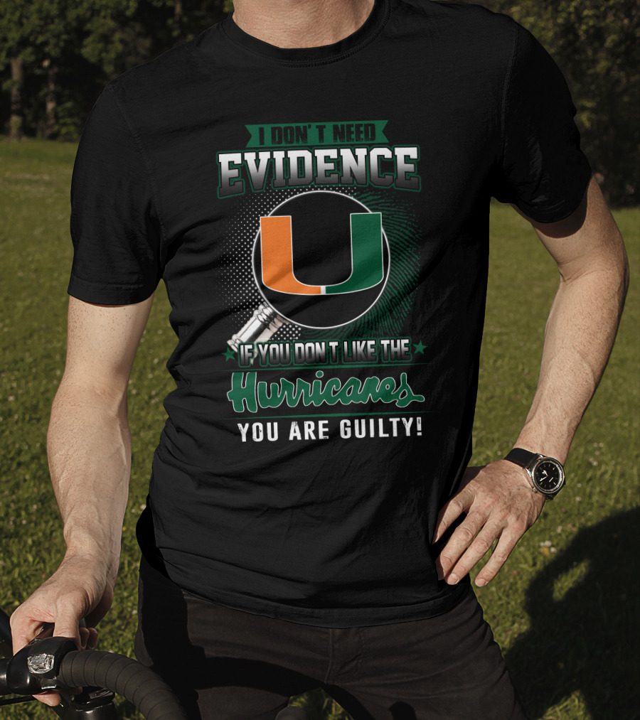 I Don't Need Evidence If You Don't Like The Hurricanes You Are Guilty Miami Hurricanes T-Shirt