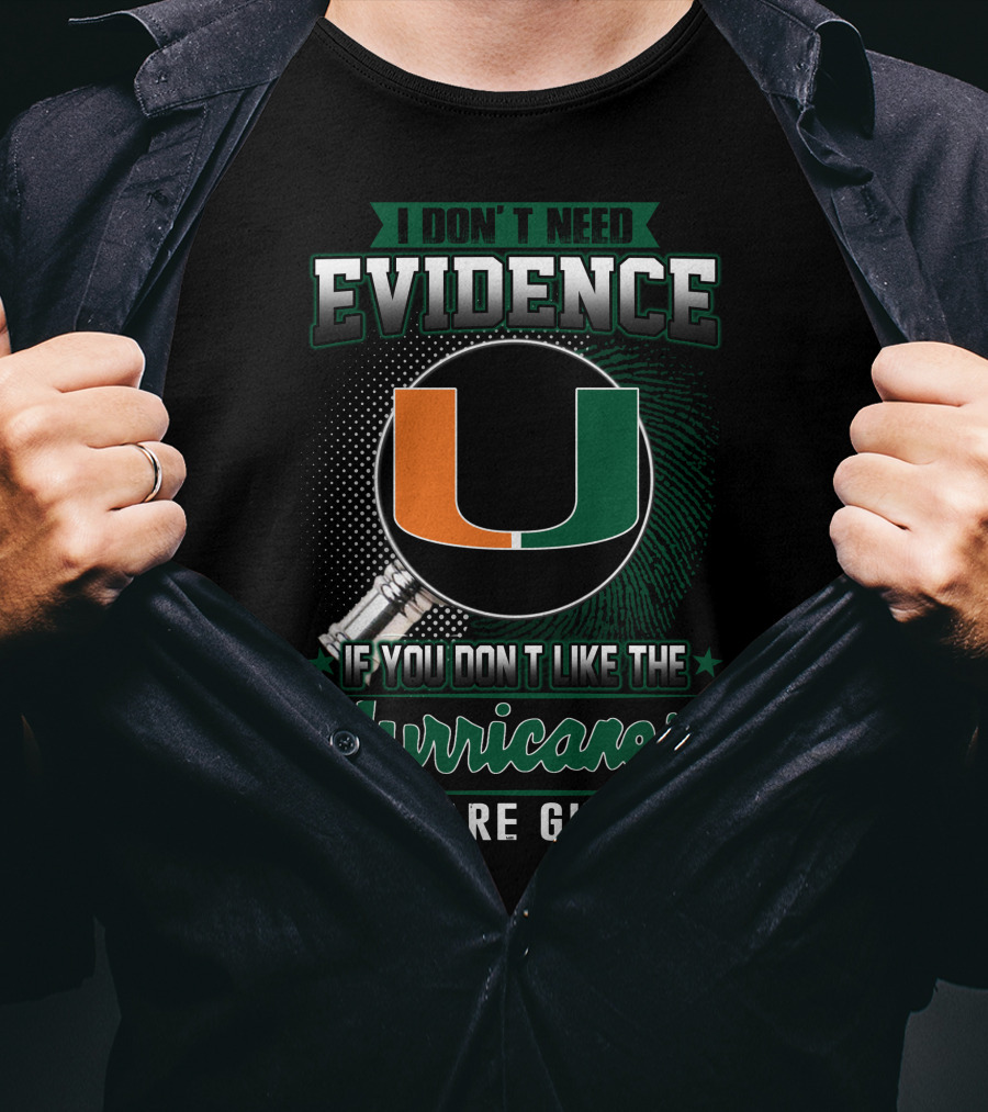 I Don't Need Evidence If You Don't Like The Hurricanes You Are Guilty Miami Hurricanes T-Shirt