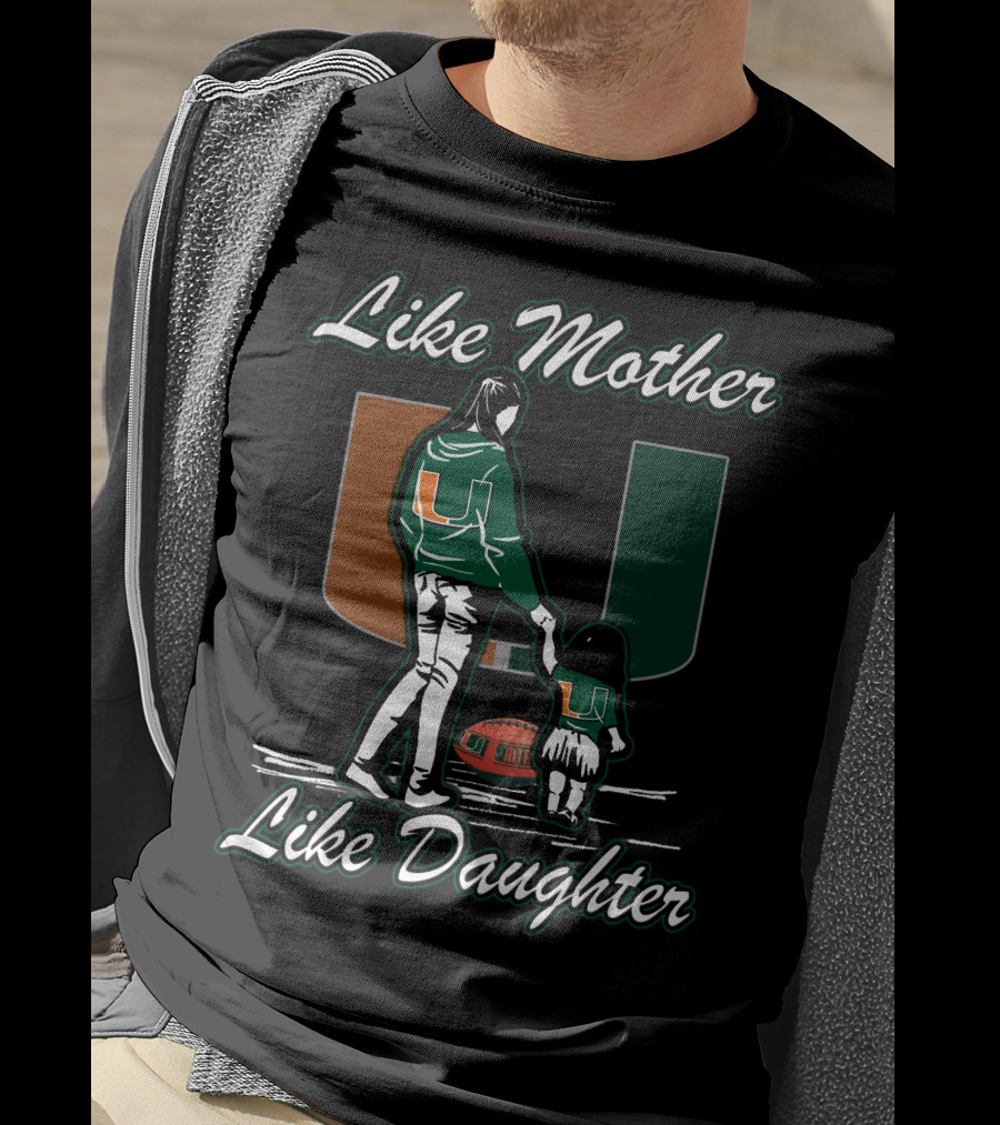 Like Mother Like Daughter Miami Hurricanes Football U T-Shirt