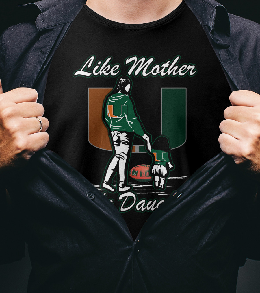 Like Mother Like Daughter Miami Hurricanes Football U T-Shirt
