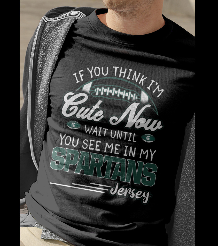 If You Think I'm Cute Now Wait Until You See Me In My Spartans Jersey T-Shirt