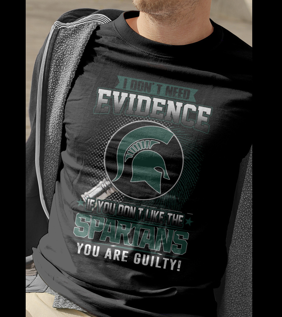I Don't Need Evidence If You Don't Like The Spartans You Are Guilty T-Shirt