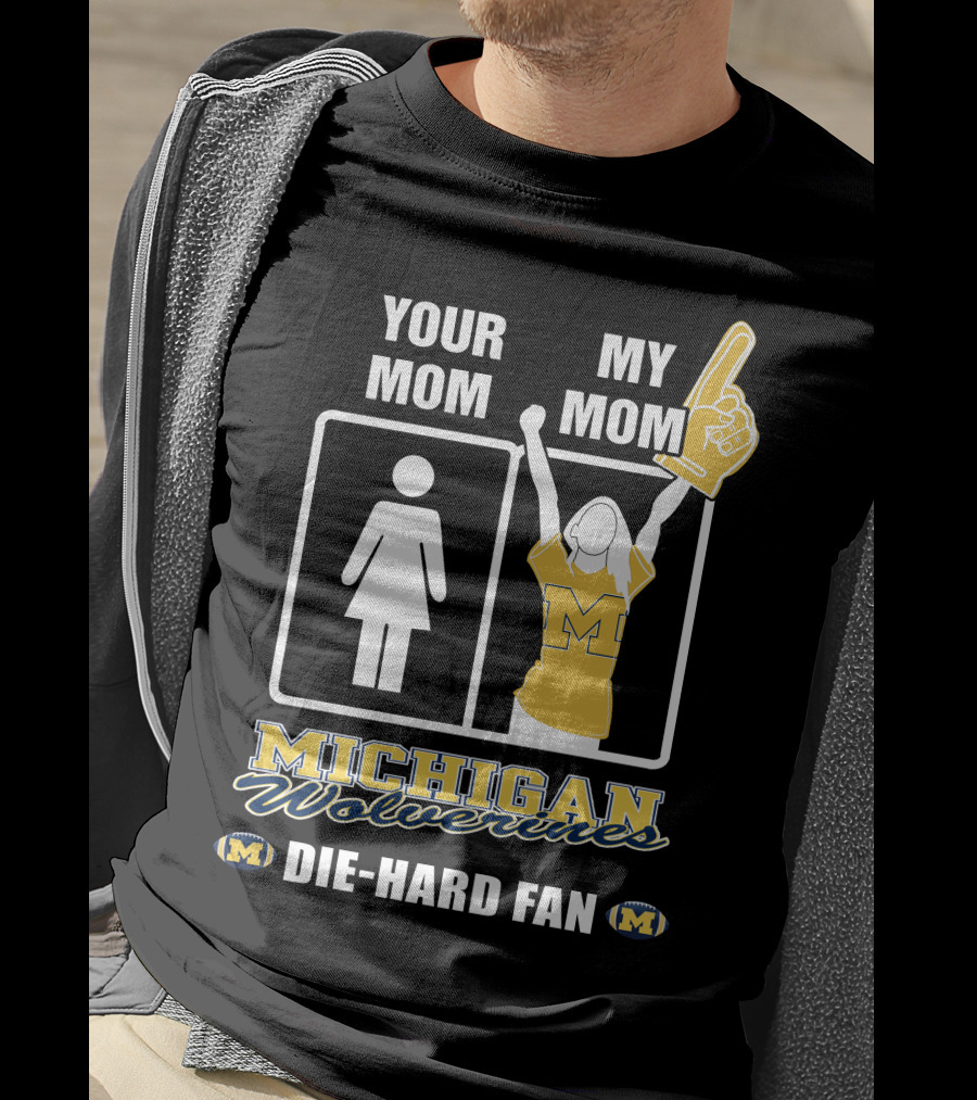 Your Mom My Mom Michigan Wolverines Die-Hard Fan T-Shirt