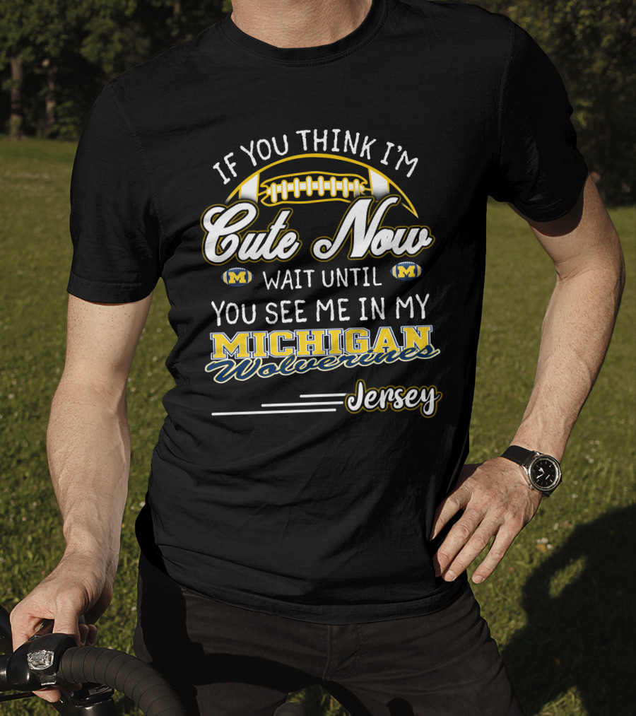 If You Think I'm Cute Now Wait Until You See Me In My Michigan Wolverines Jersey T-Shirt