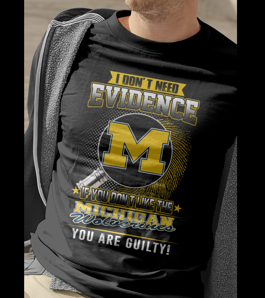 I Don't Need Evidence Michigan Wolverines You Are Guilty T-Shirt