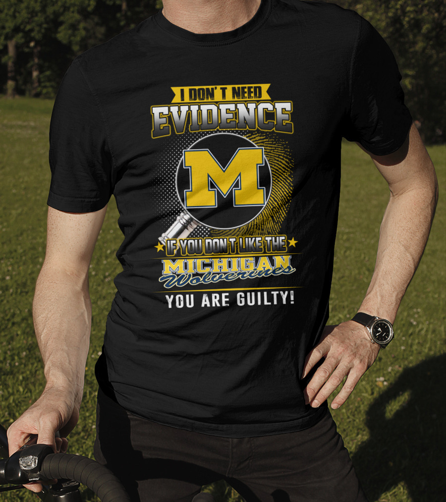 I Don't Need Evidence Michigan Wolverines You Are Guilty T-Shirt