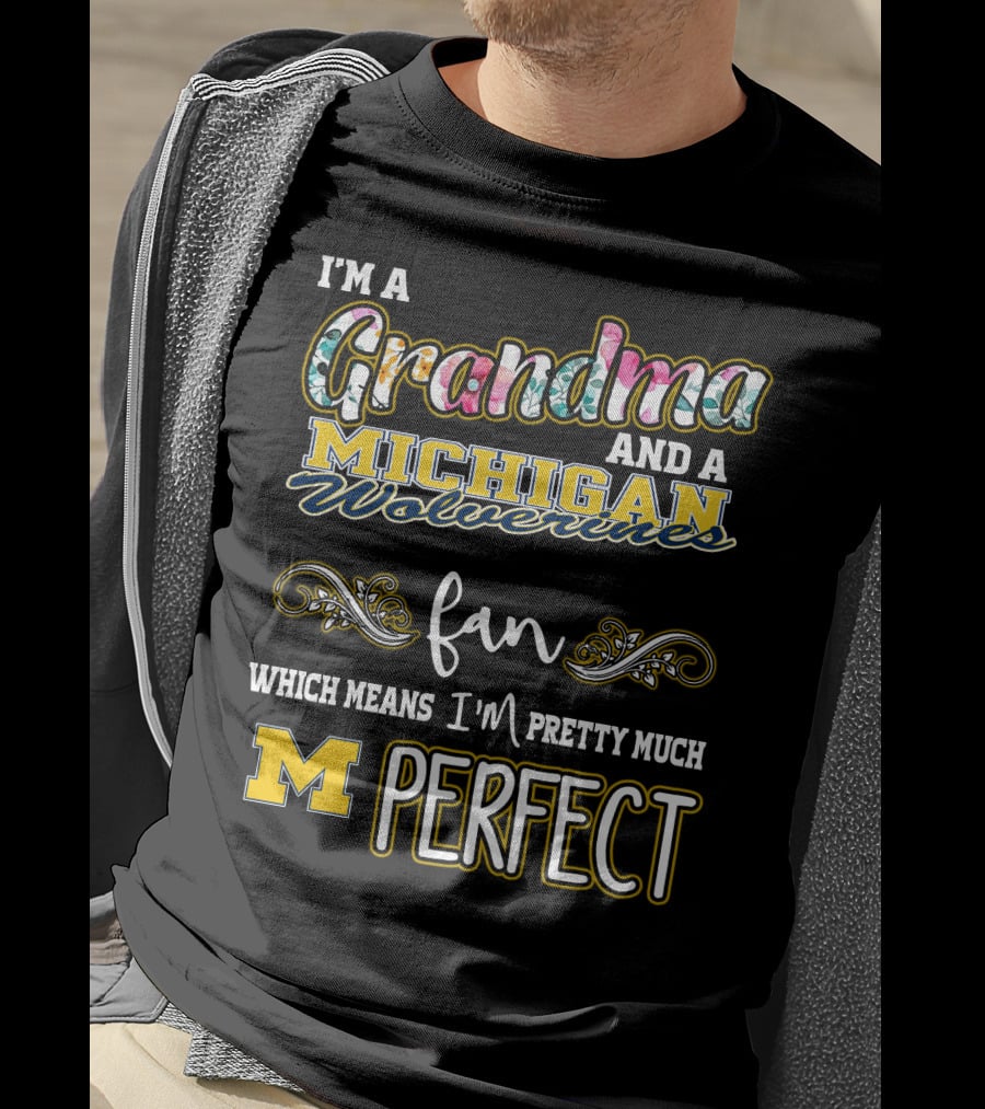 I'm A Grandma And A Michigan Wolverines Fan Which Means I'm Pretty Much Perfect T-Shirt