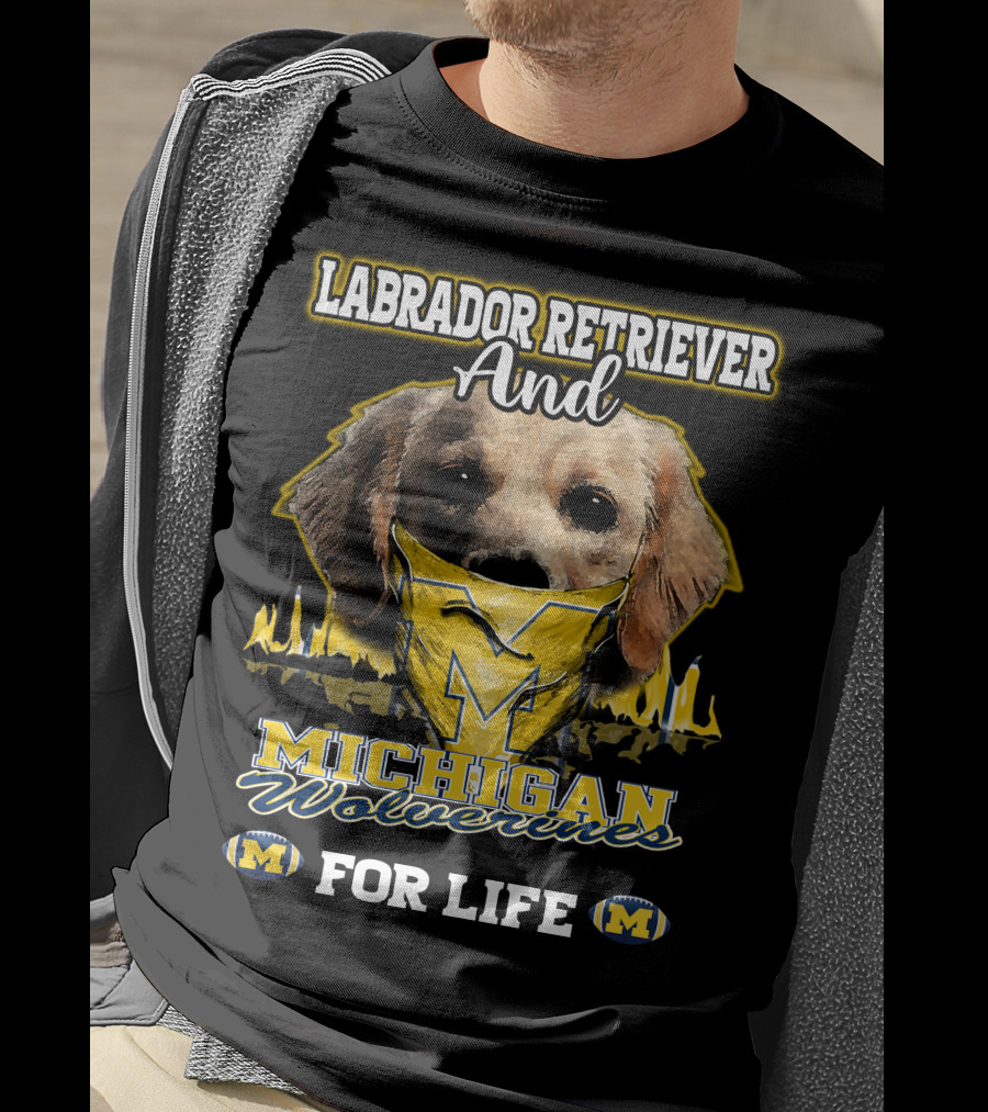 Labrador Retriever And Michigan Wolverines For Life T-Shirt