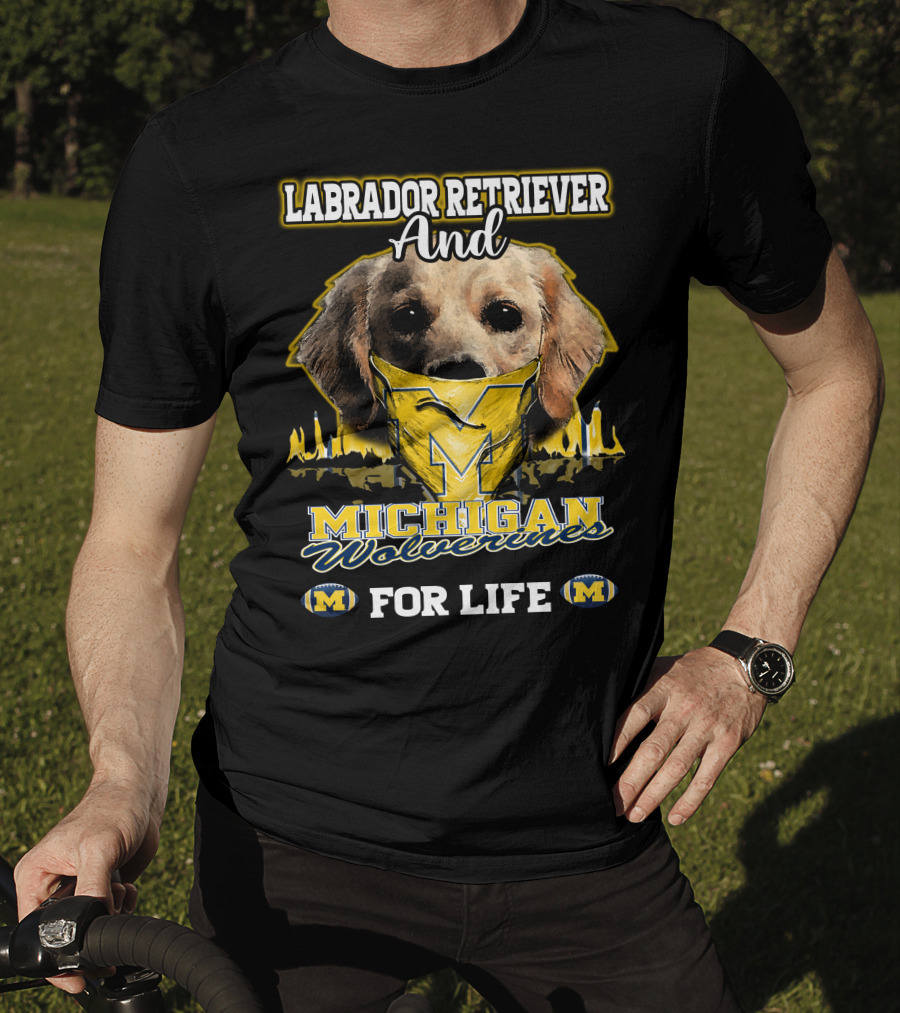 Labrador Retriever And Michigan Wolverines For Life T-Shirt