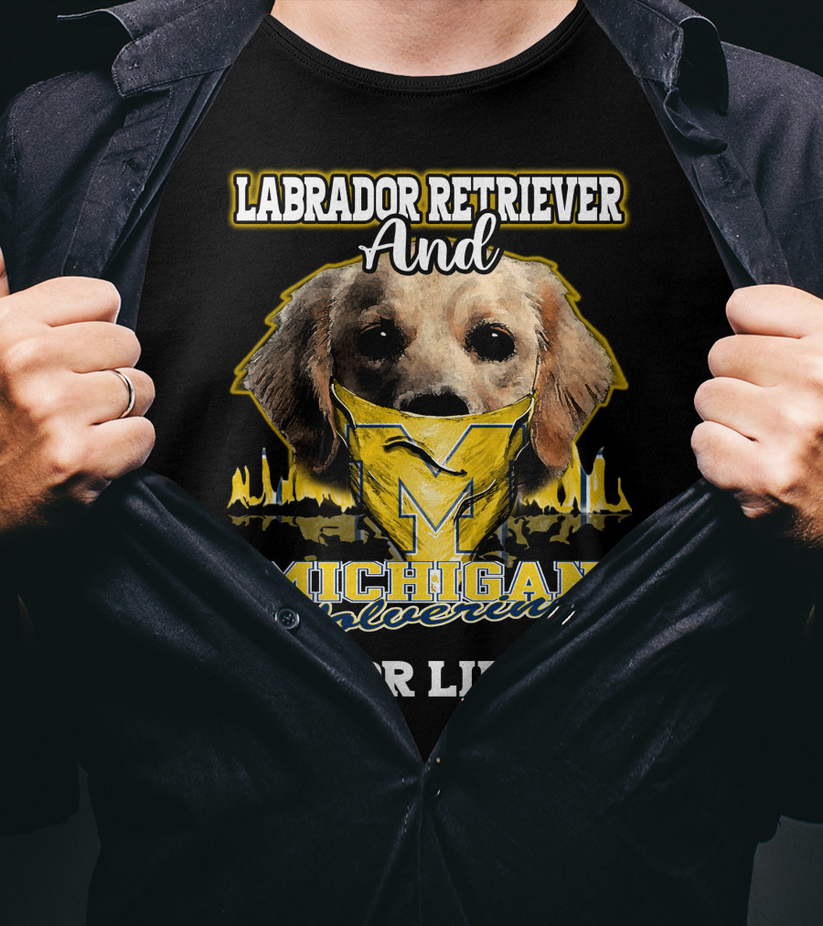Labrador Retriever And Michigan Wolverines For Life T-Shirt