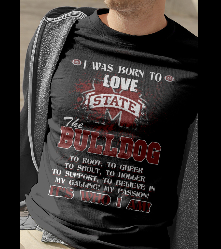 I Was Born To Love Mississippi State Bulldogs It's Who I Am T-Shirt