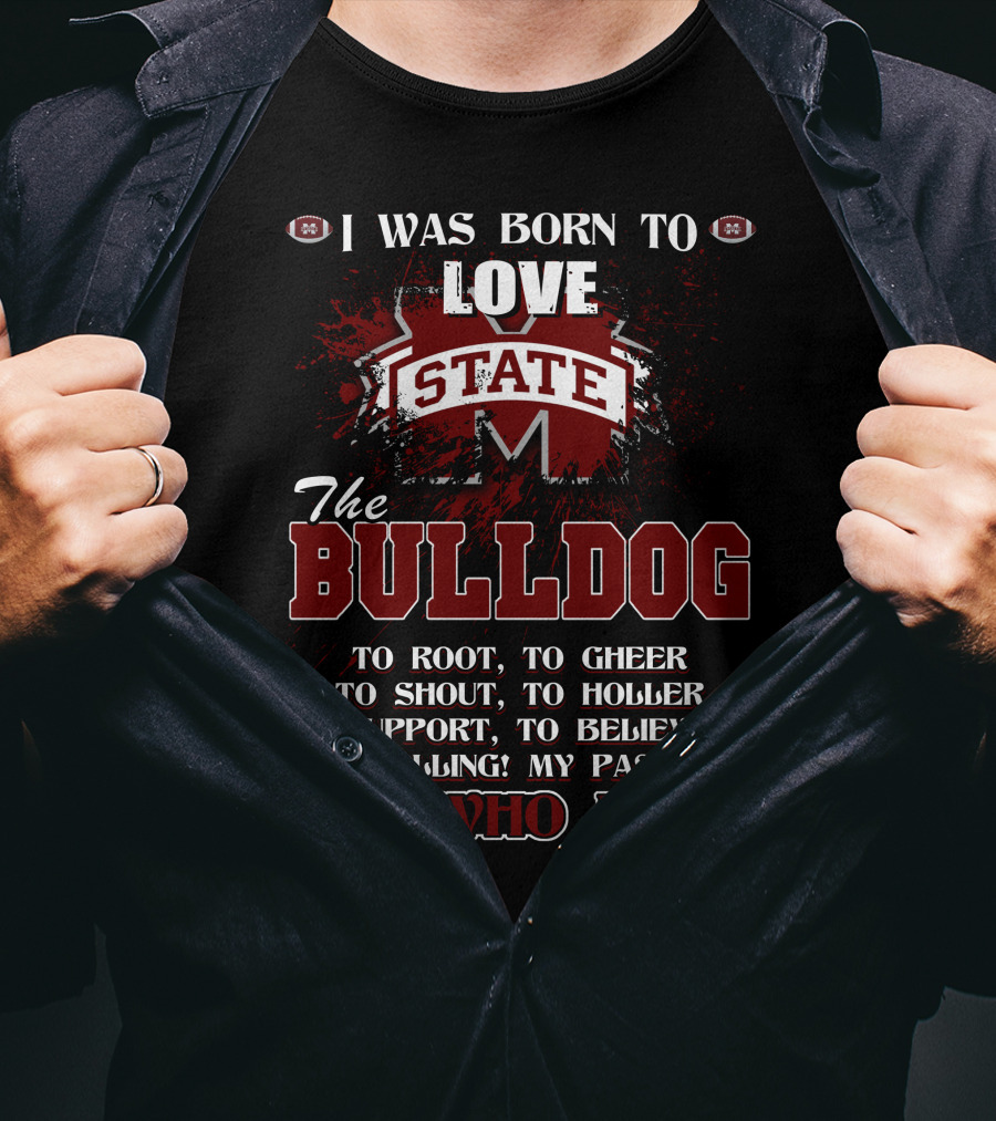 I Was Born To Love Mississippi State Bulldogs It's Who I Am T-Shirt
