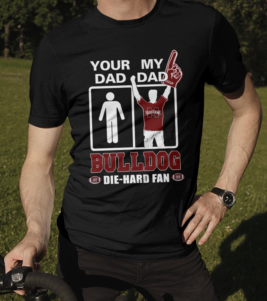 Your Dad My Dad Bulldog Die-Hard Fan Mississippi State T-Shirt