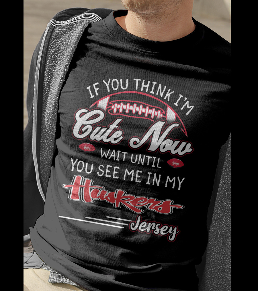 If You Think I'm Cute Now Wait Until You See Me In My Huskers Jersey T-Shirt