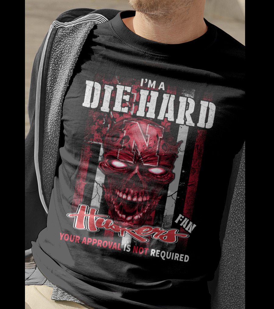 I'm A Die Hard Huskers Fan Your Approval Is Not Required T-Shirt