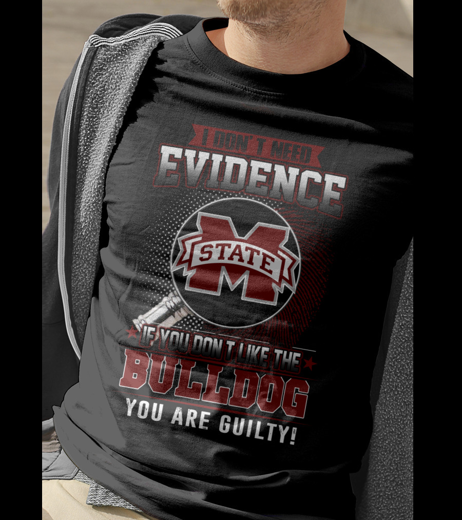 I Don’t Need Evidence If You Don’t Like The Mississippi State Bulldog You Are Guilty T-Shirt