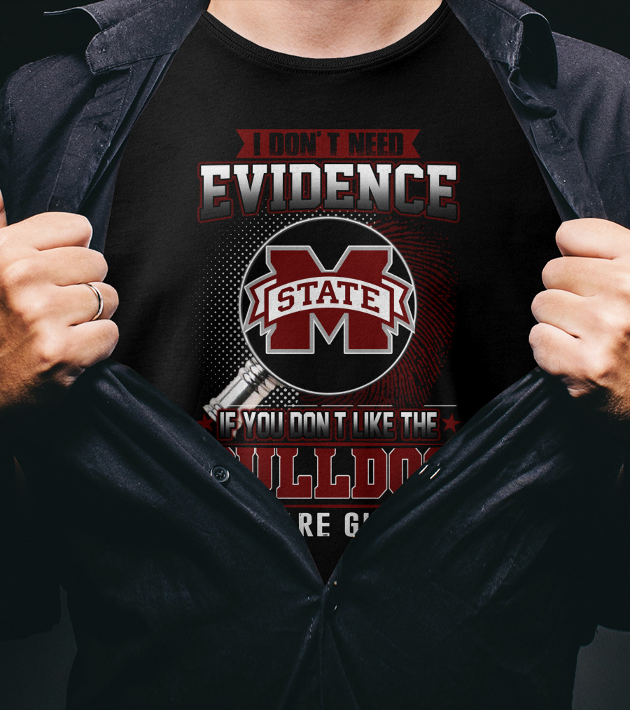 I Don’t Need Evidence If You Don’t Like The Mississippi State Bulldog You Are Guilty T-Shirt