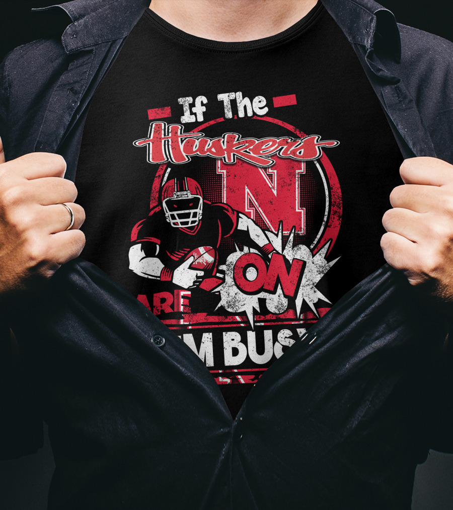 If The Huskers Are On I'm Busy Nebraska Cornhuskers T-Shirt