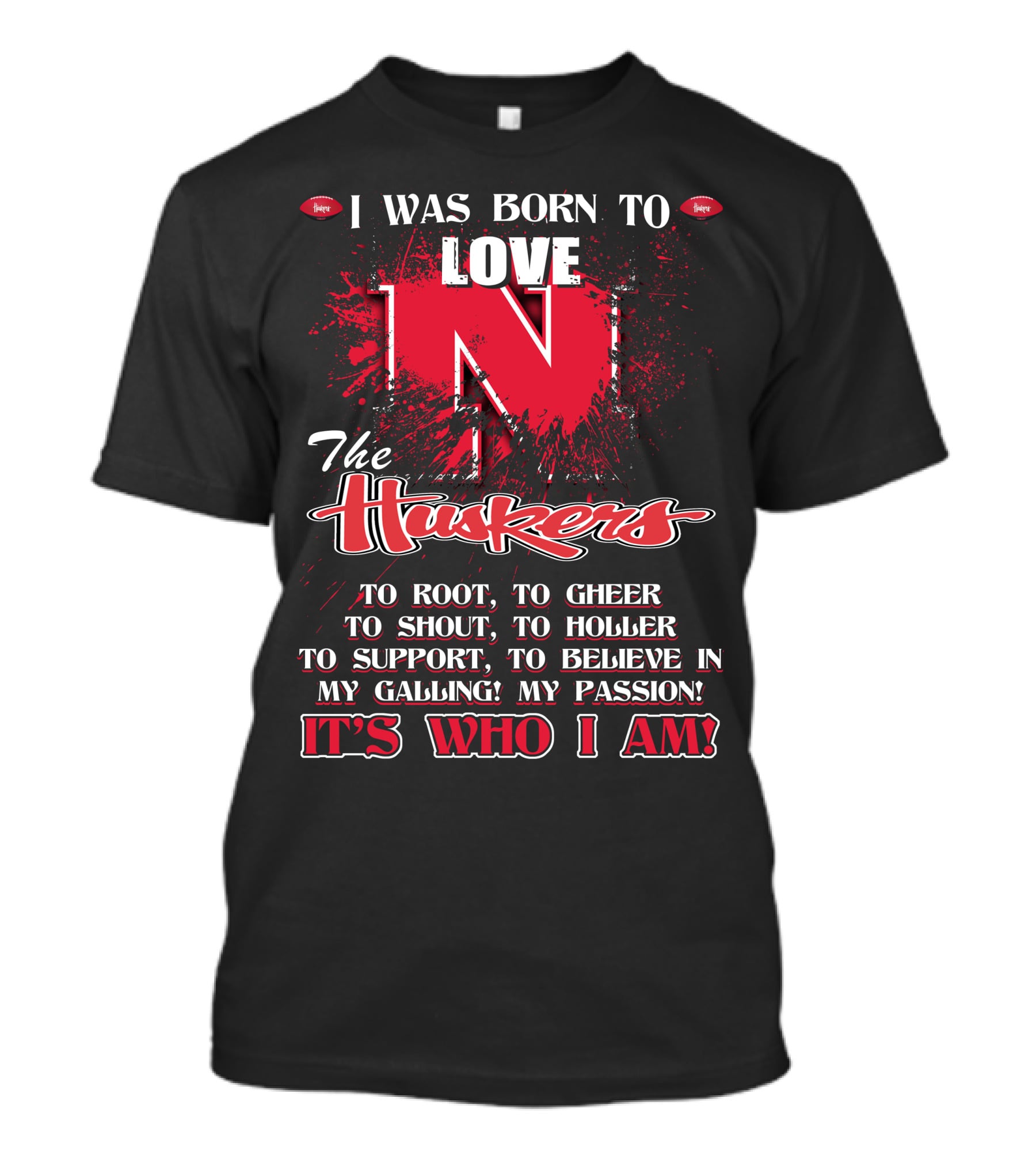 I Was Born To Love Nebraska Cornhuskers To Root To Cheer To Shout To Holler To Support To Believe It's Who I Am T-Shirt