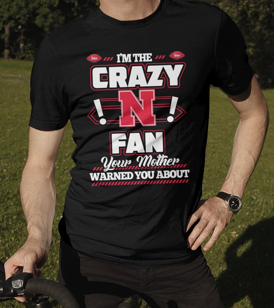 I'm The Crazy Nebraska Fan Your Mother Warned You About T-Shirt