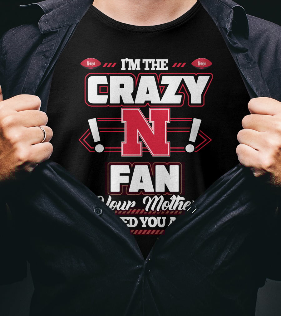 I'm The Crazy Nebraska Fan Your Mother Warned You About T-Shirt