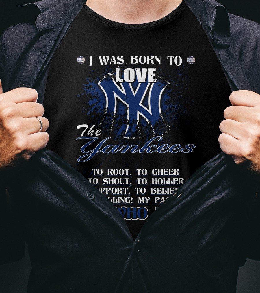 I Was Born To Love The Yankees It's Who I Am T-Shirt