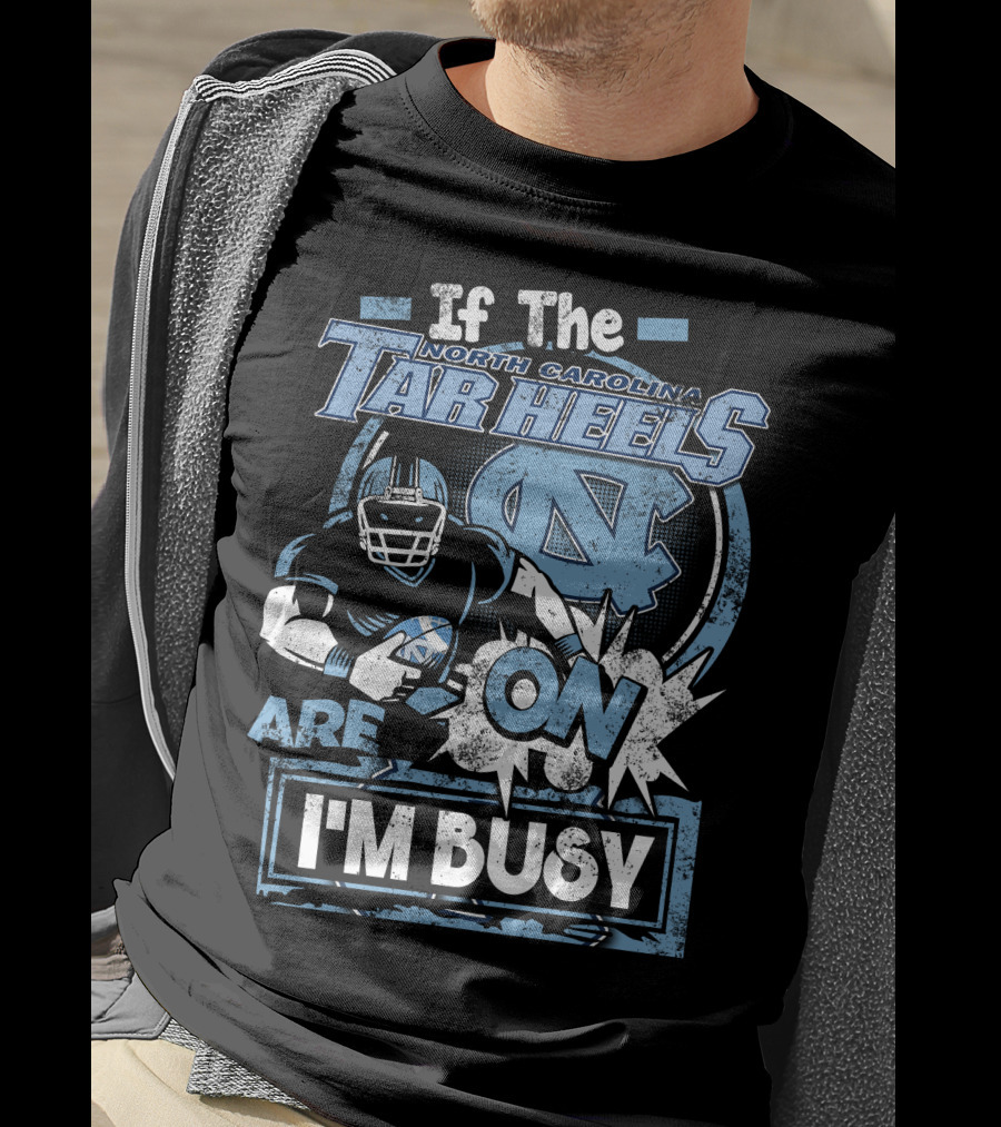 If The North Carolina Tar Heels Are On I'm Busy T-Shirt