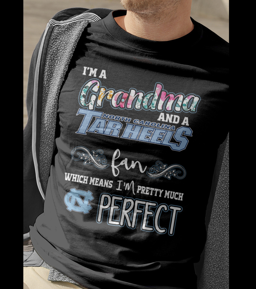 I'm A Grandma And A North Carolina Tar Heels Fan Which Means I'm Pretty Much Perfect T-Shirt