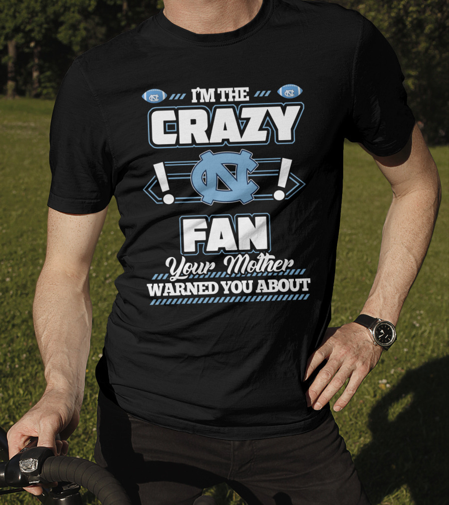 I'm The Crazy North Carolina Tar Heels Fan Your Mother Warned You About T-Shirt