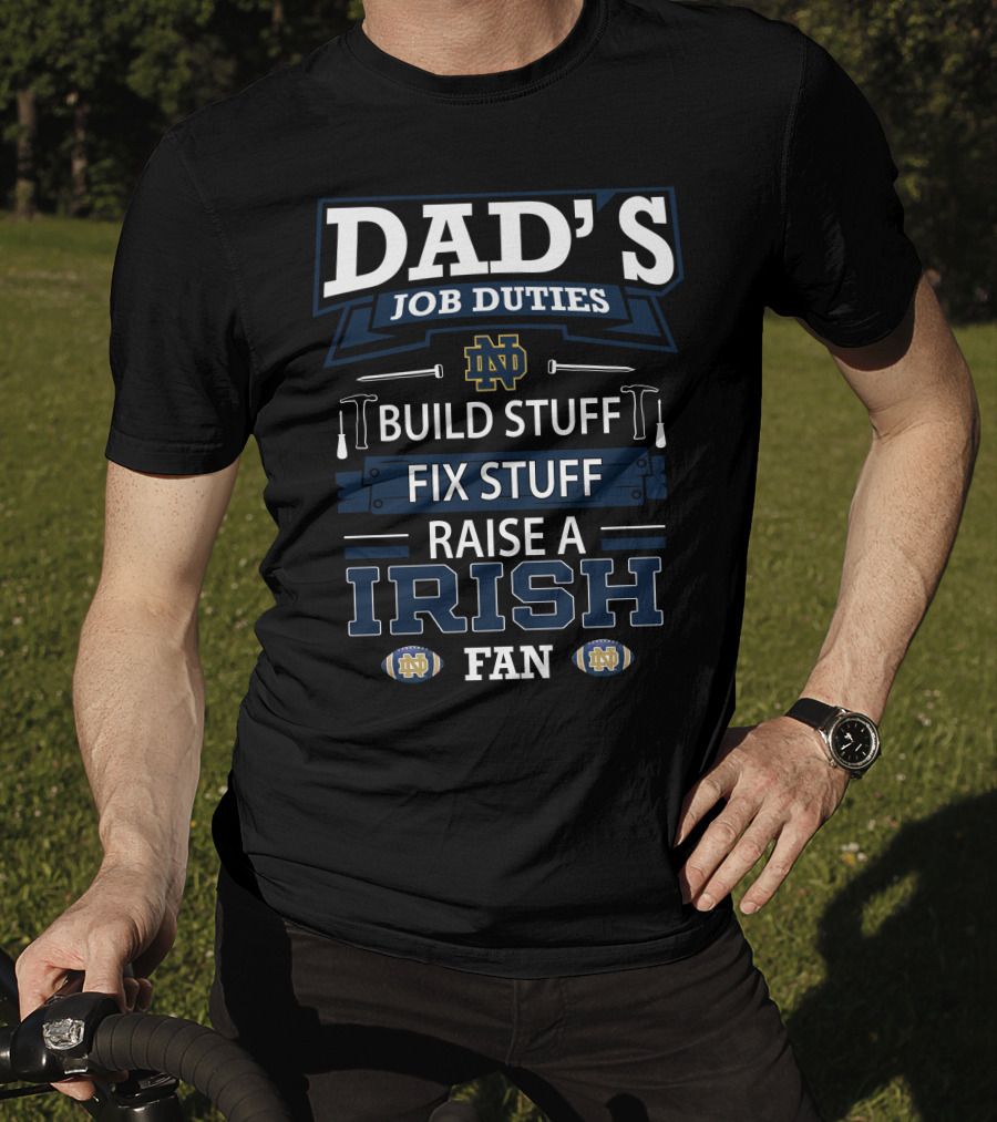 Dad's Job Duties Build Stuff Fix Stuff Raise A Irish Fan Notre Dame Fighting Irish T-Shirt