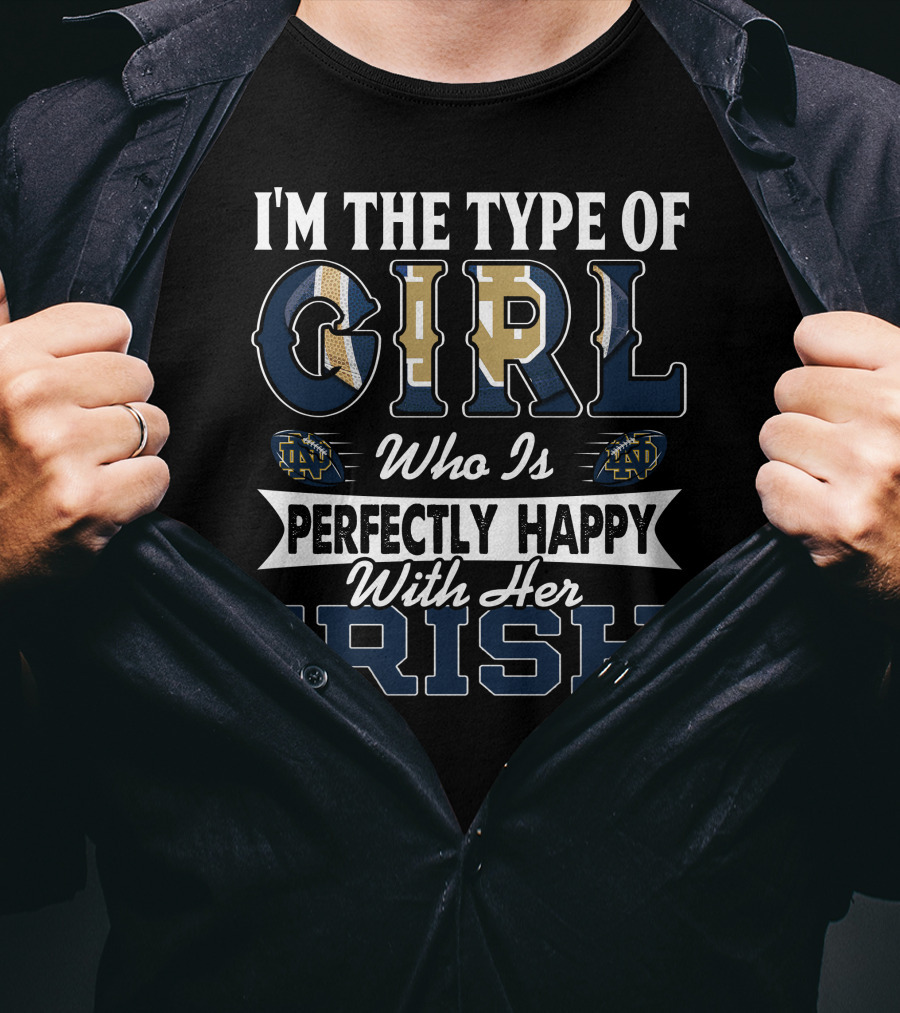I'm The Type Of Girl Who Is Perfectly Happy With Her Irish Notre Dame Fighting Irish T-Shirt