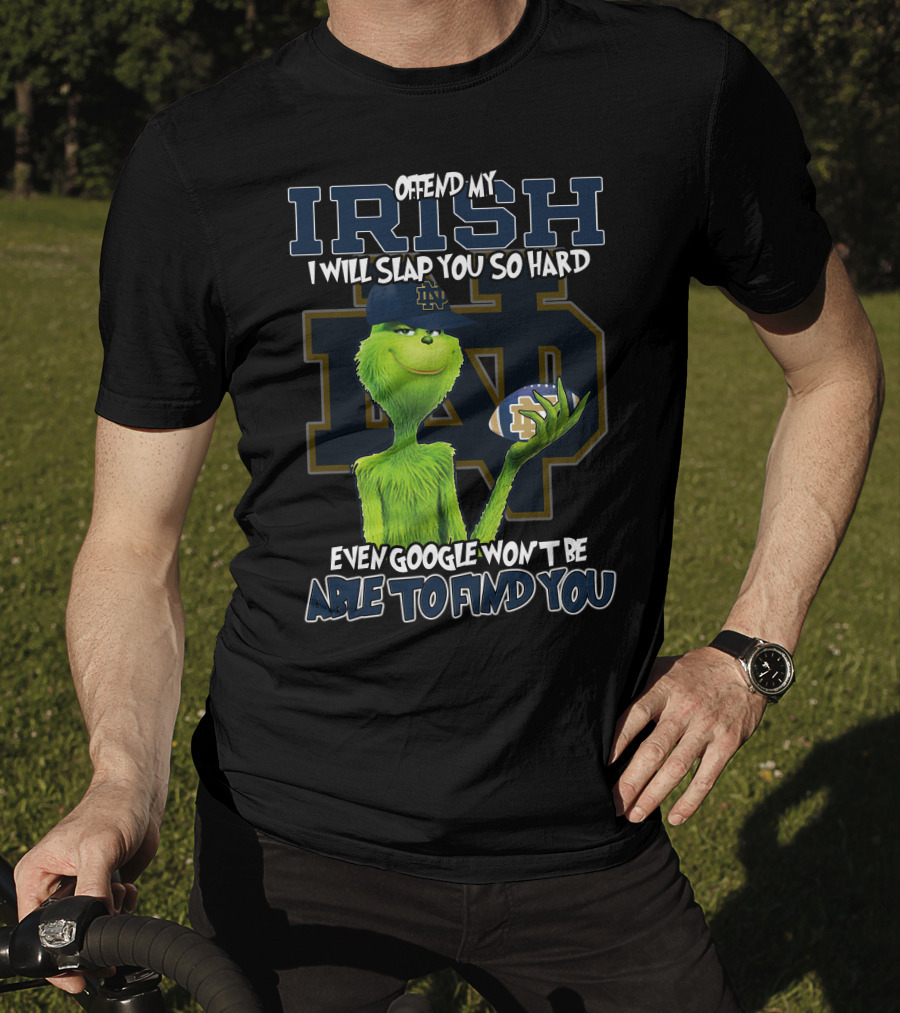 Grinch Notre Dame Irish Offend My Irish I Will Slap You So Hard Even Google Won't Be Able To Find You T-Shirt