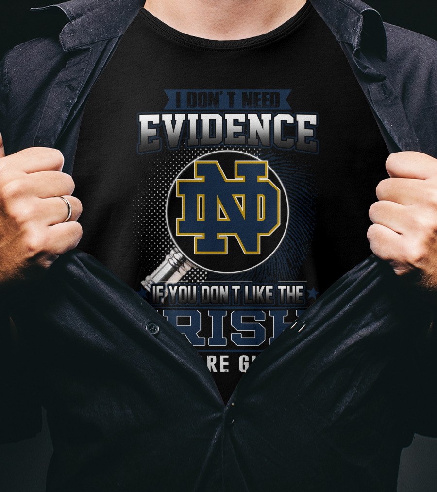 I Don't Need Evidence Notre Dame ND If You Don't Like The Irish You Are Guilty T-Shirt