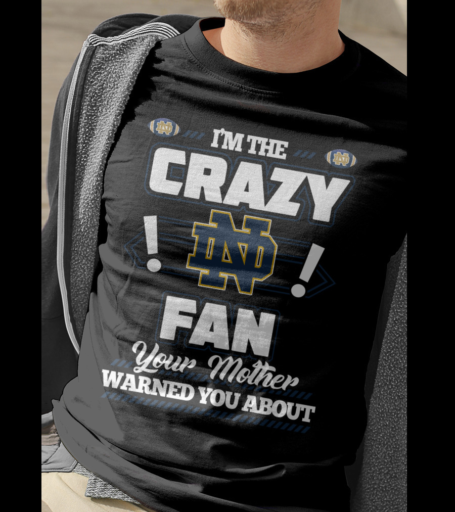 I'm The Crazy Notre Dame Fan Your Mother Warned You About T-Shirt