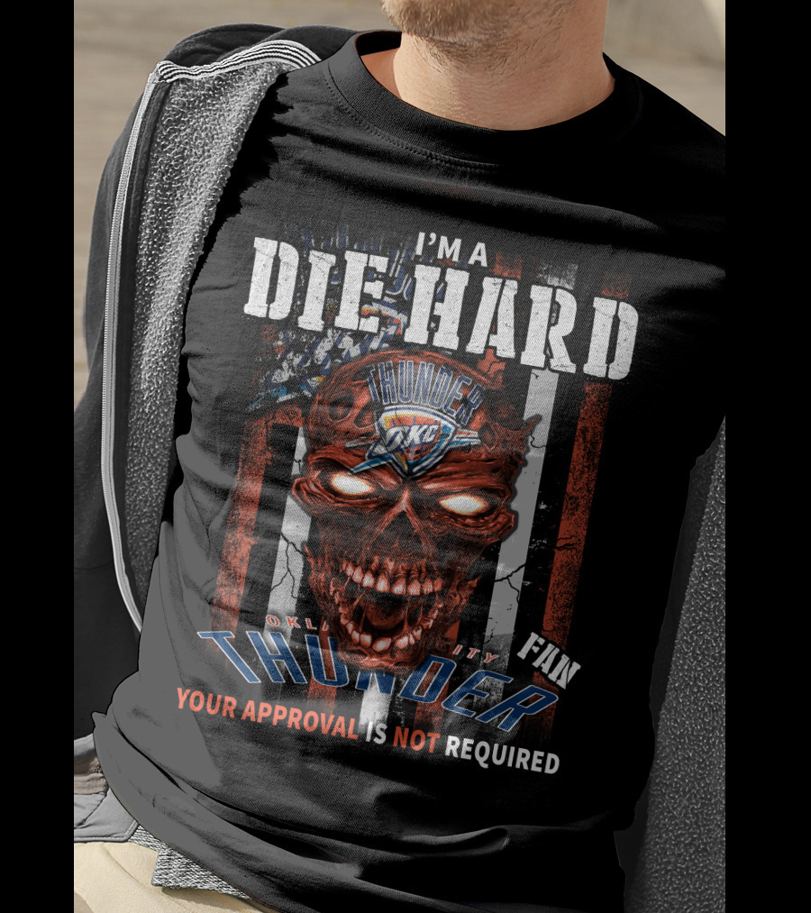 I'm A Die Hard Oklahoma City Thunder Fan Your Approval Is Not Required T-Shirt