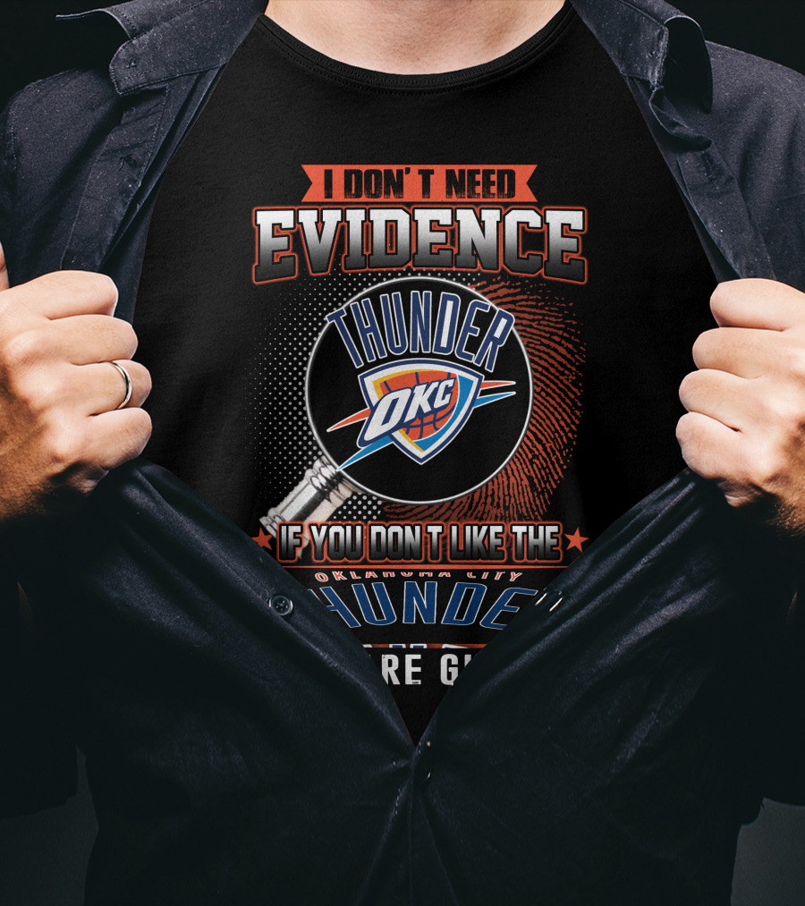 I Don't Need Evidence Okc If You Don't Like The Oklahoma City Thunder You Are Guilty T-Shirt