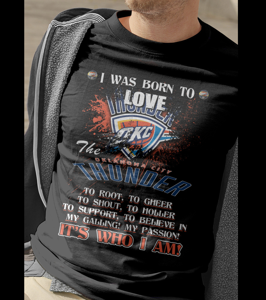 I Was Born To Love OKC Thunder It's Who I Am T-Shirt
