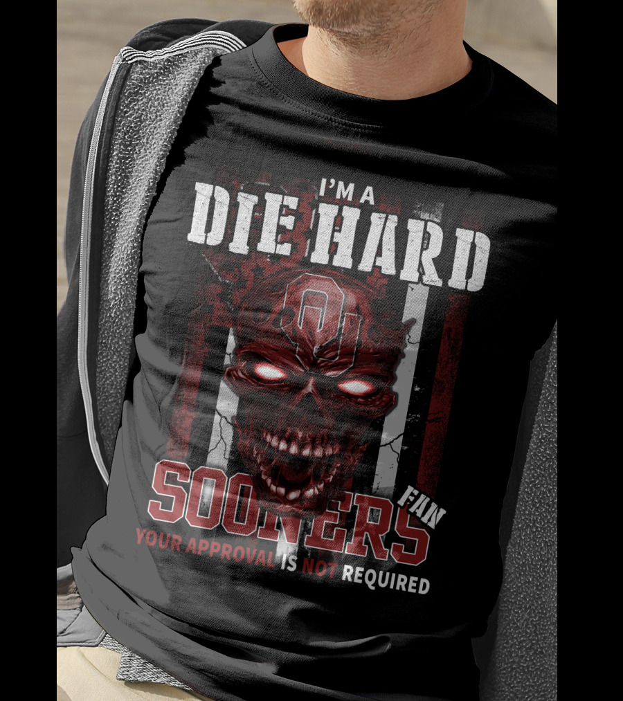 I'm A Die Hard Sooners Fan Your Approval Is Not Required T-Shirt
