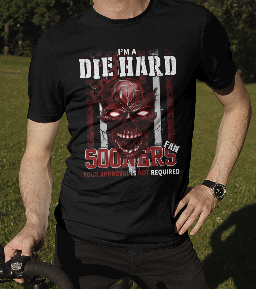 I'm A Die Hard Sooners Fan Your Approval Is Not Required T-Shirt