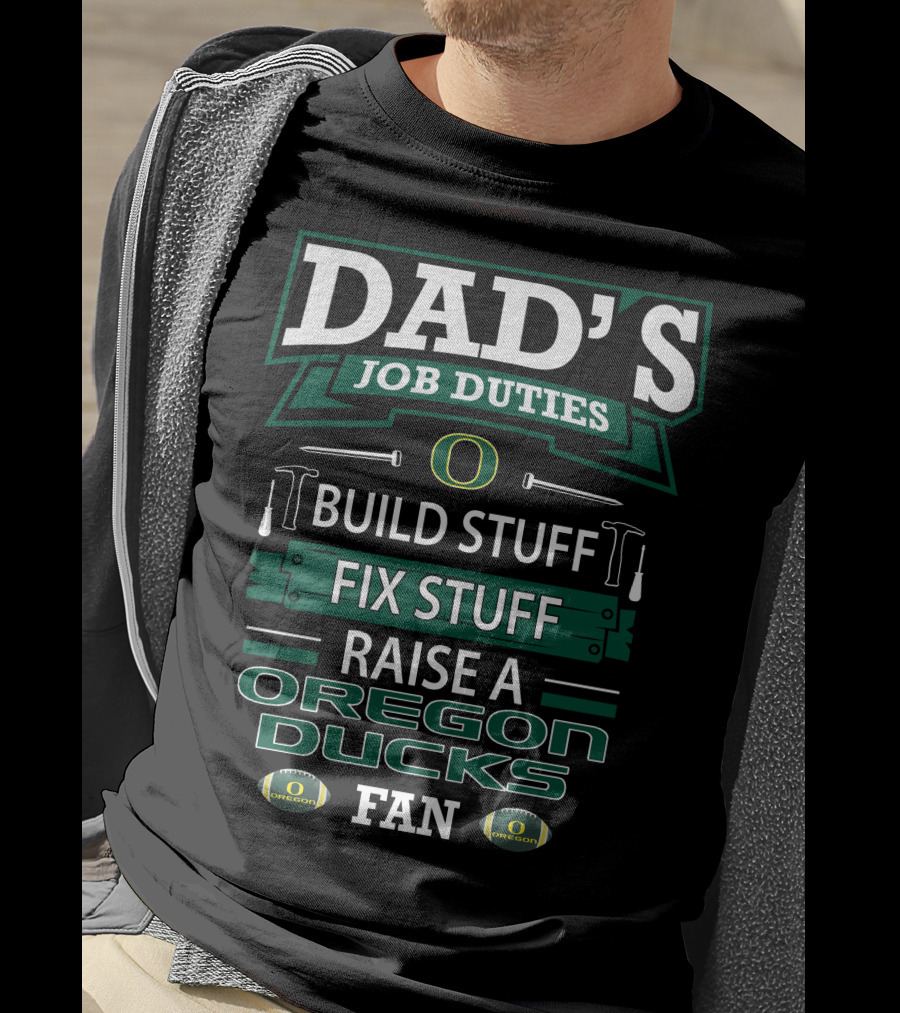 Dad's Job Duties Build Stuff Fix Stuff Raise A Oregon Ducks Fan T-Shirt