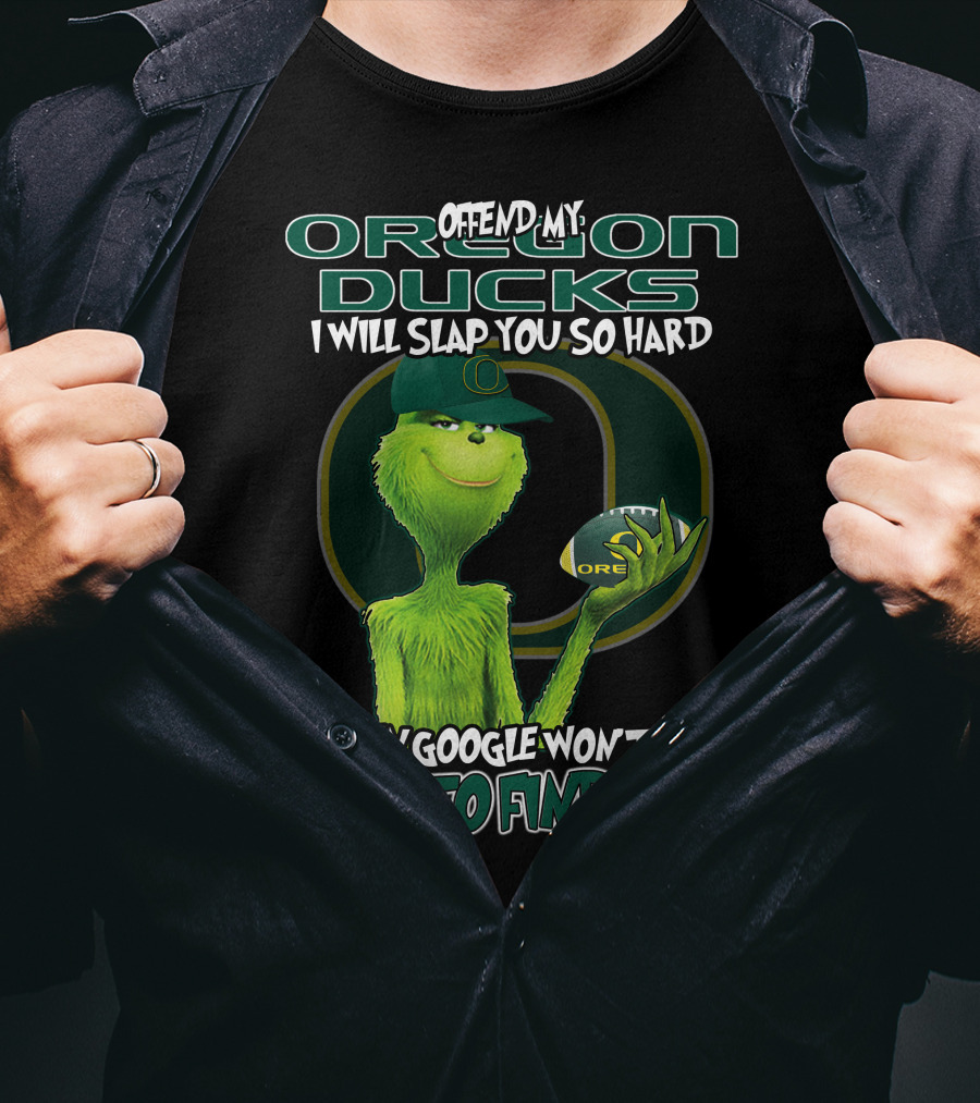 Offend My Oregon Ducks I Will Slap You So Hard Even Google Won't Be Able To Find You T-Shirt